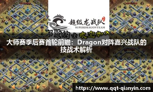 大师赛季后赛首轮前瞻：Dragon对阵嘉兴战队的技战术解析